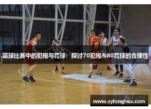 篮球比赛中的犯规与罚球：探讨70犯规&80罚球的合理性